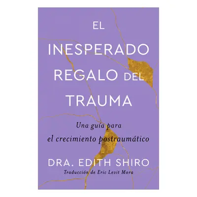 "The Unexpected Gift of Trauma \ El Inesperado Regalo del Trauma (Spanish Ed.): Una Gua Para El 