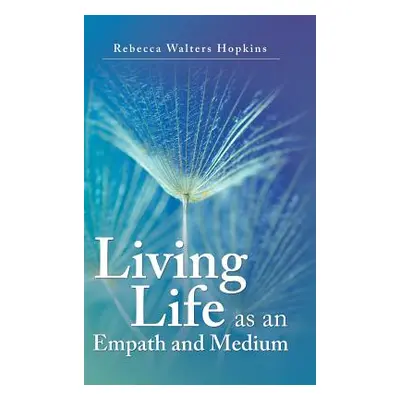 "Living Life as an Empath and Medium" - "" ("Hopkins Rebecca Walters")