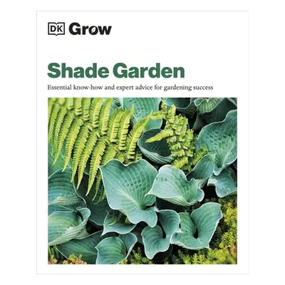 "Grow Shade Garden" - "Essential Know-how and Expert Advice for Gardening Success" ("Allaway Zia