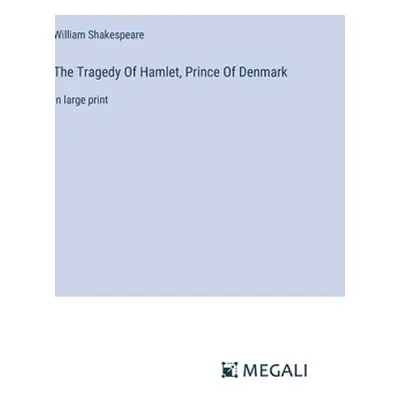 "The Tragedy Of Hamlet, Prince Of Denmark: in large print" - "" ("Shakespeare William")