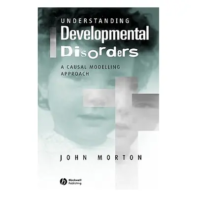 "Understanding Developmental Disorders: A Causal Modelling Approach" - "" ("Morton John")