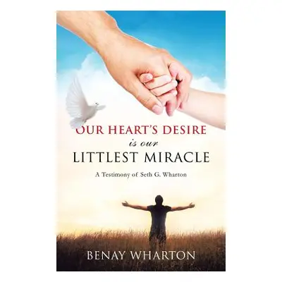 "Our Heart's Desire Is Our Littlest Miracle" - "" ("Wharton Benay")