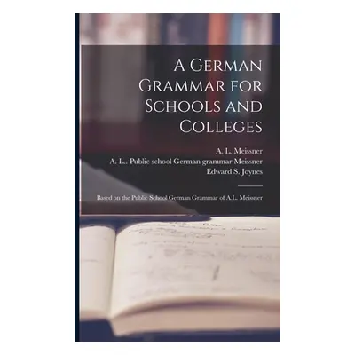 "A German Grammar for Schools and Colleges: Based on the Public School German Grammar of A.L. Me