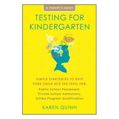 "Testing for Kindergarten: Simple Strategies to Help Your Child Ace the Tests For: Public School