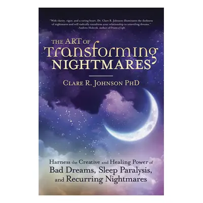 "The Art of Transforming Nightmares: Harness the Creative and Healing Power of Bad Dreams, Sleep