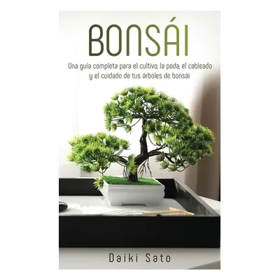 "Bonsi: Una gua completa para el cultivo, la poda, el cableado y el cuidado de tus rboles de bon