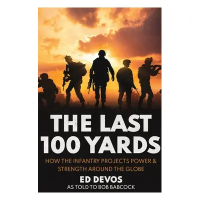 "The Last 100 Yards: How the Infantry Projects Power & Strength Around the Globe" - "" ("Devos E