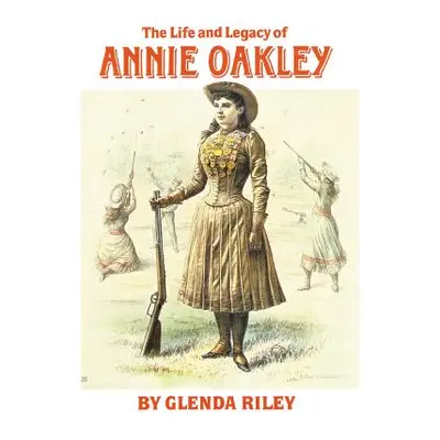 "Life and Legacy of Annie Oakley" - "" ("Riley Glenda")