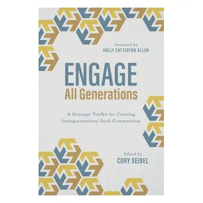 "Engage All Generations: A Strategic Toolkit for Creating Intergenerational Faith Communities" -