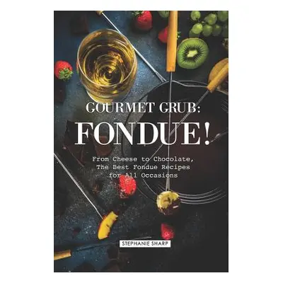 "Gourmet Grub: Fondue!: From Cheese to Chocolate, the Best Fondue Recipes for All Occasions" - "