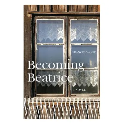 "Becoming Beatrice" - "" ("Wood Frances L.")