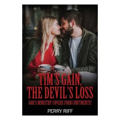 "Tim's Gain, the Devil's Loss: God's Ministry Covers Four Continents!" - "" ("Riff Perry")