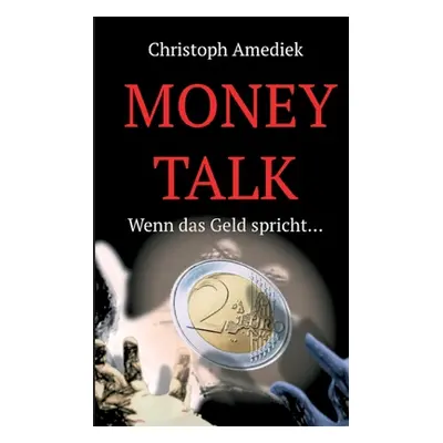 "Money Talk: Wenn das Geld spricht..." - "" ("Amediek Christoph")