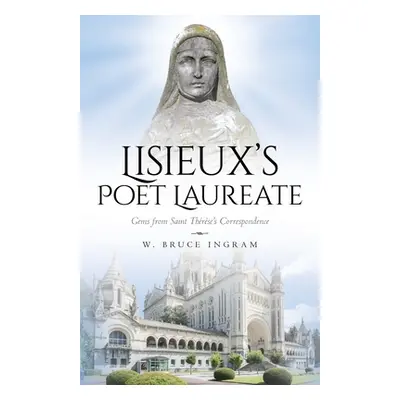 "Lisieux's Poet Laureate: Gems From Saint Thrse's Correspondence" - "" ("Ingram W. Bruce")