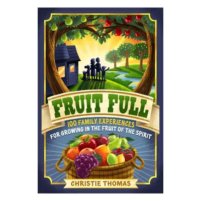 "Fruit Full: 100 Family Experiences for Growing in the Fruit of the Spirit" - "" ("Thomas Christ