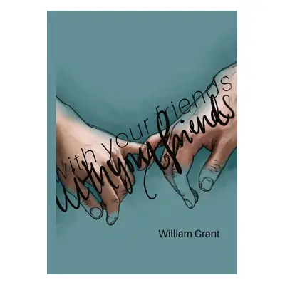 "with your friends." - "" ("Grant William")