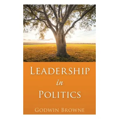 "Leadership in Politics" - "" ("Browne Godwin")