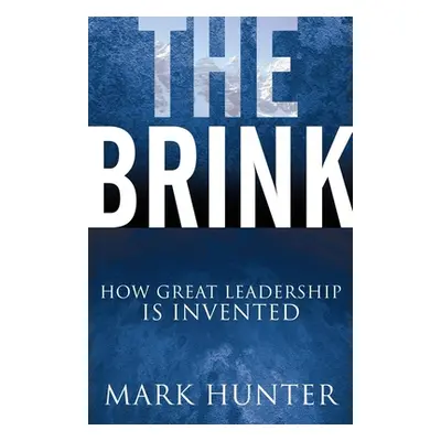 "The Brink: How Great Leadership Is Invented" - "" ("Hunter Mark")