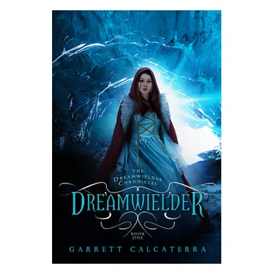 "Dreamwielder: The Dreamwielder Chronicles - Book One" - "" ("Calcaterra Garrett")