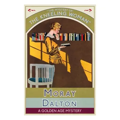 "The Mystery of the Kneeling Woman: A Golden Age Mystery" - "" ("Dalton Moray")