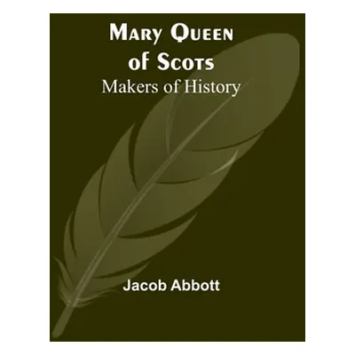 "Mary Queen of Scots; Makers of History" - "" ("Abbott Jacob")