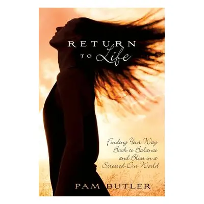 "Return to Life: Finding Your Way Back to Balance and Bliss in a Stressed-Out World" - "" ("Butl