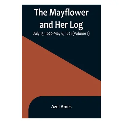 "The Mayflower and Her Log; July 15, 1620-May 6, 1621 (Volume 1)" - "" ("Ames Azel")