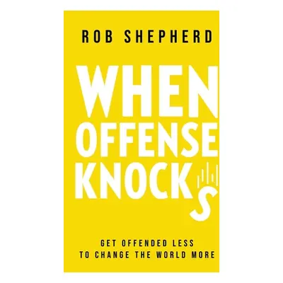 "When Offense Knocks: Get offended less, to change the world more" - "" ("Shepherd Rob")