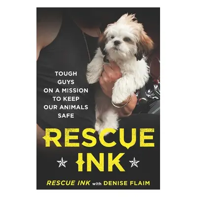 "Rescue Ink: Tough Guys on a Mission to Keep Our Animals Safe" - "" ("Rescue Ink")