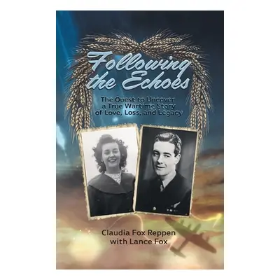 "Following the Echoes: The Quest to Uncover a True Wartime Story of Love, Loss, and Legacy" - ""