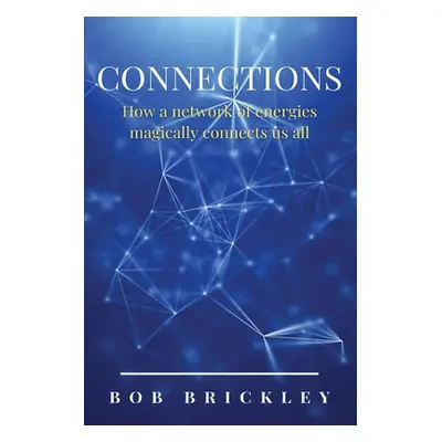 "Connections: How a Network of Energies Magically Connects Us All: How a Network of" - "" ("Bric