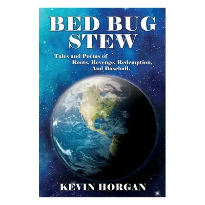 "Bed Bug Stew: Tales and Poems of Roots, Revenge, Redemption and Baseball." - "" ("Horgan Kevin"