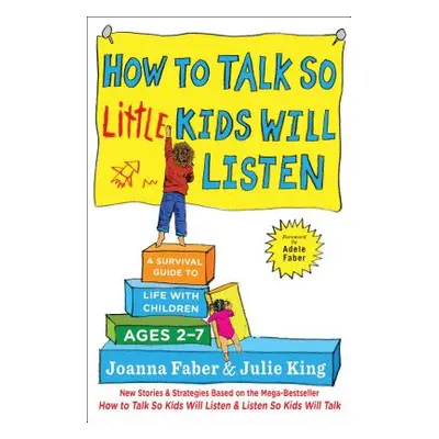 "How to Talk So Little Kids Will Listen: A Survival Guide to Life with Children Ages 2-7" - "" (