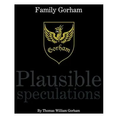 "Family Gorham Plausible Speculations" - "" ("Gorham Thomas William")