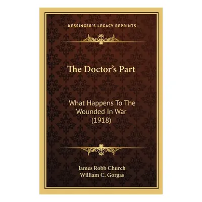 "The Doctor's Part: What Happens To The Wounded In War (1918)" - "" ("Church James Robb")