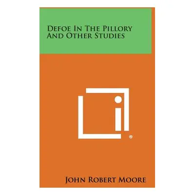 "Defoe in the Pillory and Other Studies" - "" ("Moore John Robert")