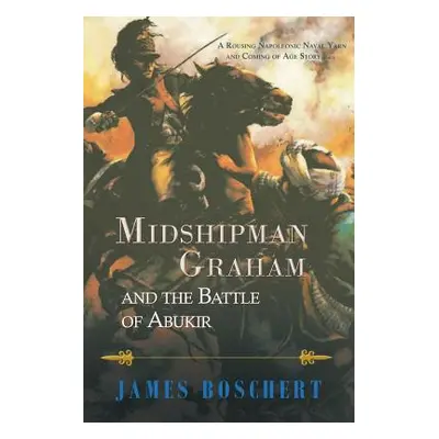 "Midshipman Graham and the Battle of Abukir" - "" ("Boschert James")