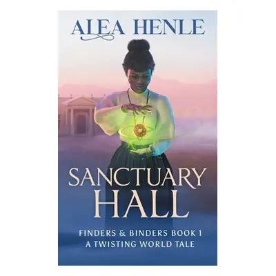 "Sanctuary Hall: A Twisting World Tale (Finders & Binders 1)" - "" ("Henle Alea")