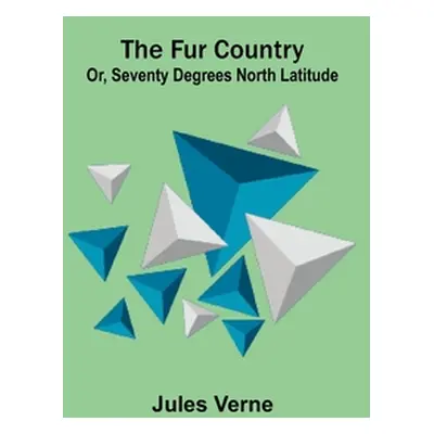 "The Fur Country: Or, Seventy Degrees North Latitude" - "" ("Verne Jules")