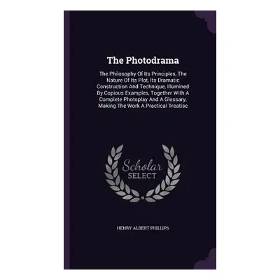 "The Photodrama: The Philosophy Of Its Principles, The Nature Of Its Plot, Its Dramatic Construc