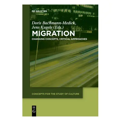 "Migration: Changing Concepts, Critical Approaches" - "" ("Bachmann-Medick Doris")