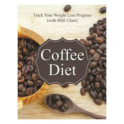 "Coffee Diet: Track Your Weight Loss Progress (with BMI Chart)" - "" ("Speedy Publishing LLC")