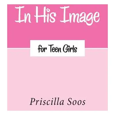 "In His Image for Teen Girls" - "" ("Soos Priscilla")