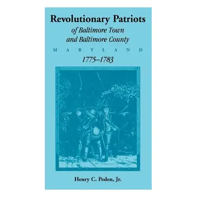 "Revolutionary Patriots of Baltimore Town and Baltimore County (Maryland), 1775-1783" - "" ("Ped