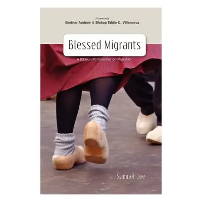 "Blessed Migrants: A Biblical Perspective on Migration & What Every Migrant Needs to Know" - "" 