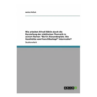 "Wie arbeitet Alfred Dblin durch die Darstellung der stdtischen Thematik in seinem Roman Berlin 