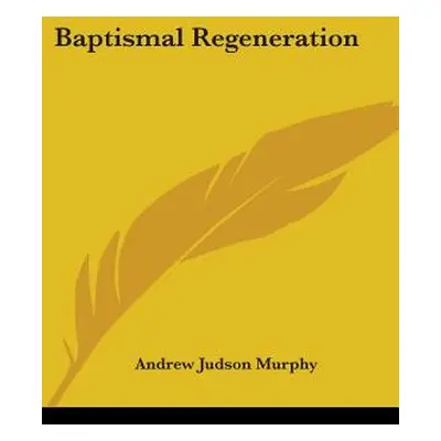 "Baptismal Regeneration" - "" ("Murphy Andrew Judson")