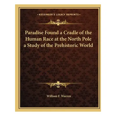 "Paradise Found a Cradle of the Human Race at the North Pole a Study of the Prehistoric World" -