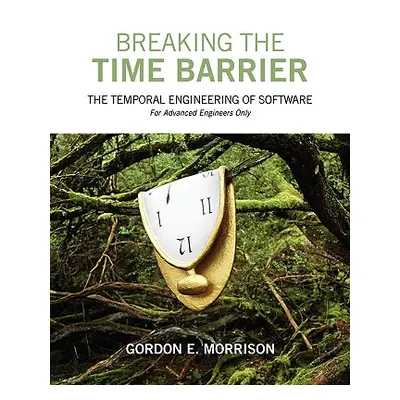 "Breaking the Time Barrier: The Temporal Engineering of Software-For Advanced Engineers Only" - 