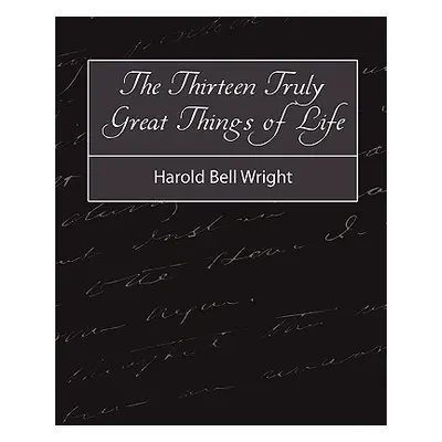 "The Thirteen Truly Great Things in Life - Harold Bell Wright" - "" ("Harold Bell Wright Bell Wr